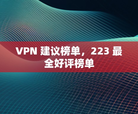 VPN 建议榜单，223 最全好评榜单