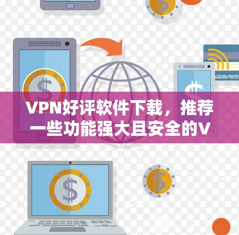 VPN好评软件下载,推荐一些功能强大且安全的VPN工具,以下是一些推荐的软件和工具