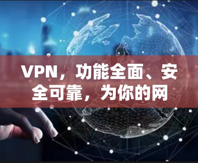 VPN，功能全面、安全可靠，为你的网络安全保驾护航！
