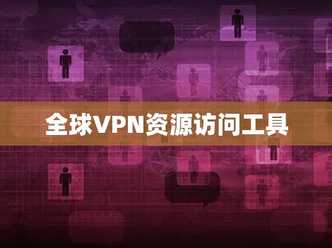 全球VPN资源访问工具