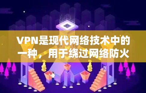 VPN是现代网络技术中的一种，用于绕过网络防火墙，实现多设备连接和视频通话。以下是关于VPN的详细分析