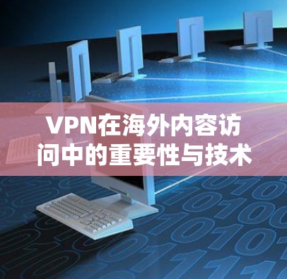 VPN在海外内容访问中的重要性与技术实现