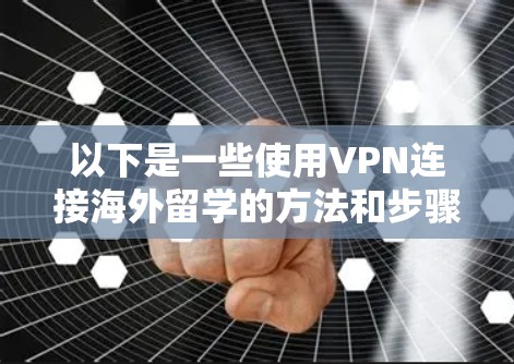 以下是一些使用VPN连接海外留学的方法和步骤