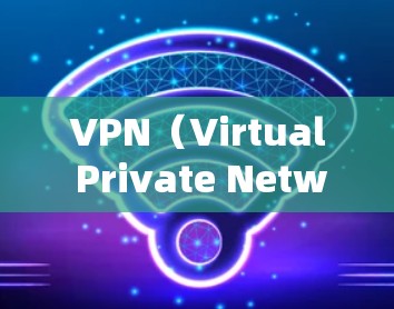 VPN（Virtual Private Network）是一种技术，用于保护用户的数据和网络活动，防止被滥用。以下是几种常见的VPN工具和平台