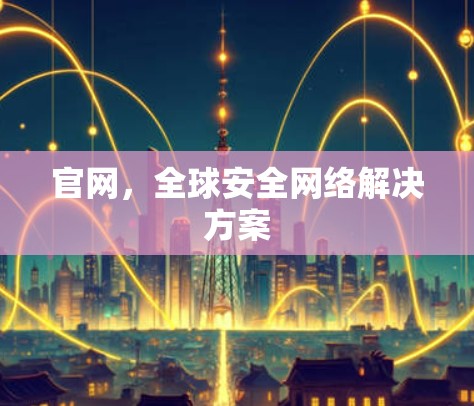 官网，全球安全网络解决方案