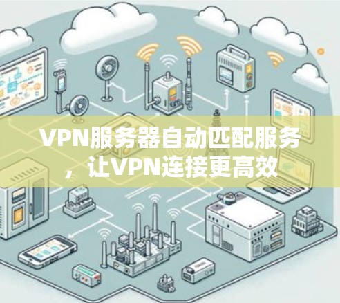 VPN服务器自动匹配服务,让VPN连接更高效