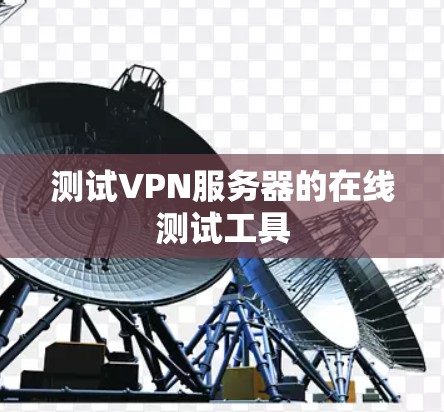 测试VPN服务器的在线测试工具
