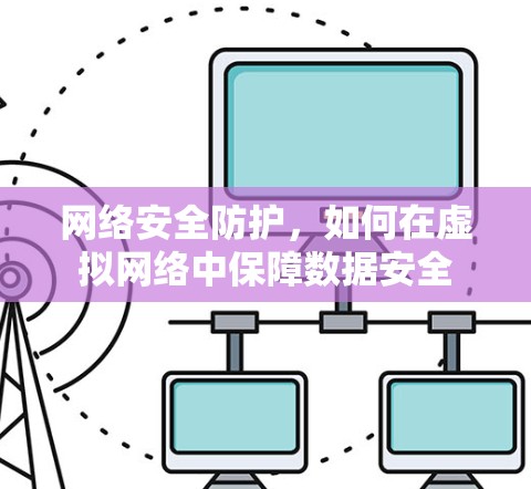 网络安全防护，如何在虚拟网络中保障数据安全