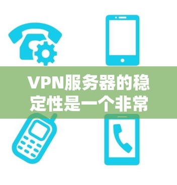 VPN服务器的稳定性是一个非常重要的考量因素，尤其是在需要高可靠性和稳定性的场景中。以下是一些VPN服务器稳定性排行的参考，供你参考