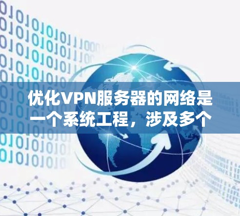 优化VPN服务器的网络是一个系统工程,涉及多个方面,需要综合考虑。以下是一个结构化的优化建议
