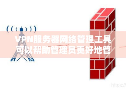 VPN服务器网络管理工具可以帮助管理员更好地管理和监控他们的VPN服务器网络,确保网络的安全性和稳定。以下是一些常用的VPN服务器网络管理工具及其使用方法