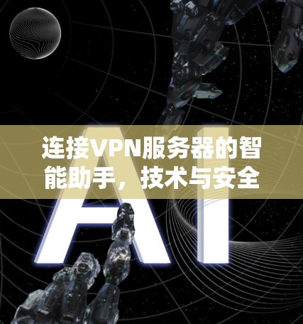 连接VPN服务器的智能助手，技术与安全的完美融合