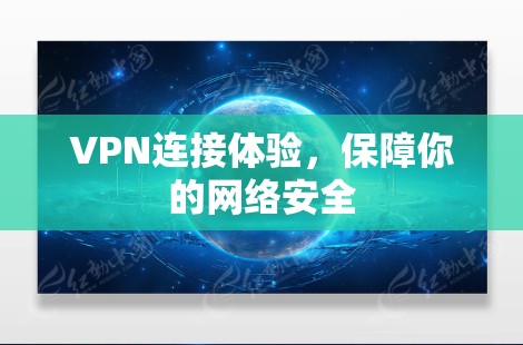 VPN连接体验，保障你的网络安全