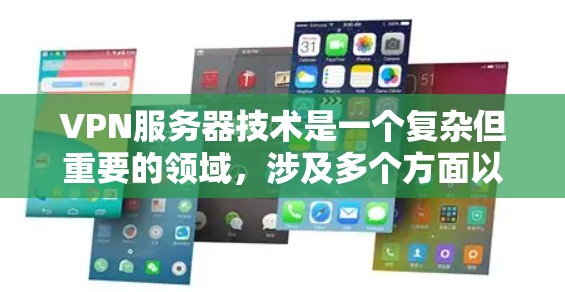 VPN服务器技术是一个复杂但重要的领域，涉及多个方面以确保数据的安全性和高效传输。以下是对VPN服务器技术的详细总结