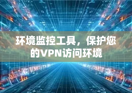 环境监控工具，保护您的VPN访问环境
