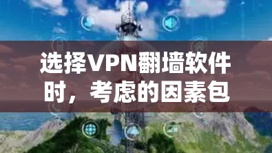选择VPN<strong>翻墙软件</strong>时，考虑的因素包括安全性和可靠性。以下是详细的步骤指南