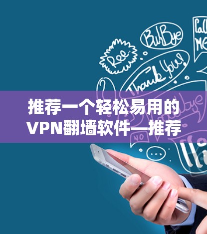 推荐一个轻松易用的VPN<strong>翻墙软件</strong>—推荐