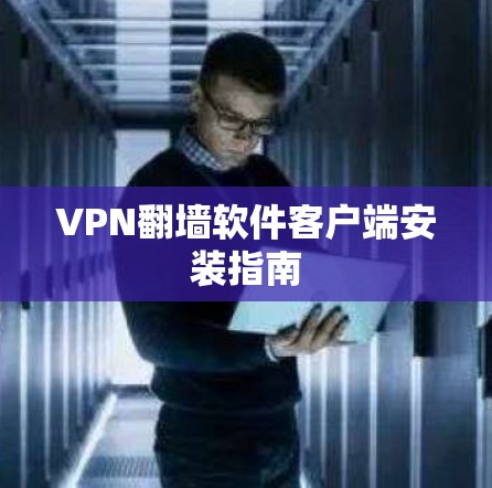 VPN<strong>翻墙软件</strong>客户端安装指南