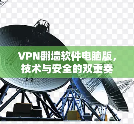 VPN<strong>翻墙软件</strong>电脑版，技术与安全的双重奏