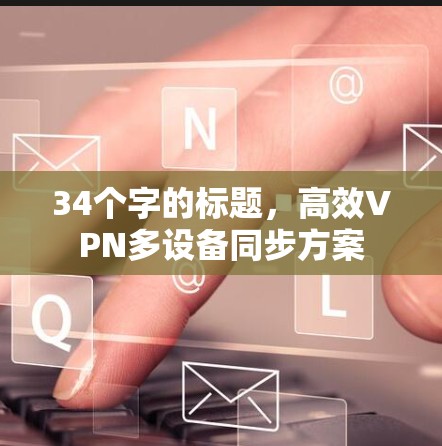 34个字的标题,高效VPN多设备同步方案