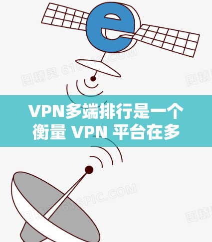 VPN多端排行是一个衡量 VPN 平台在多个端点上的综合表现的指标。以下是一些关键因素和步骤,帮助您更好地了解 VPN 多端排行
