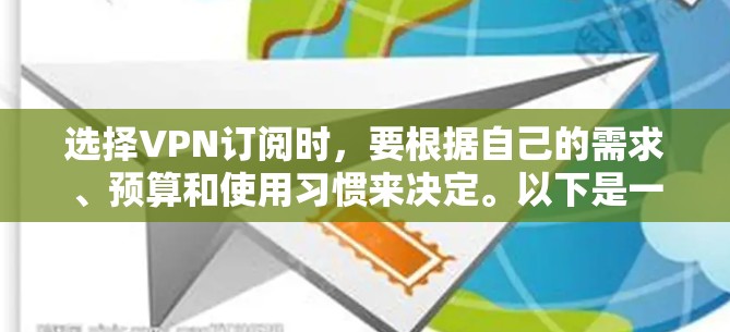 选择VPN订阅时,要根据自己的需求、预算和使用习惯来决定。以下是一些选择VPN订阅的指南