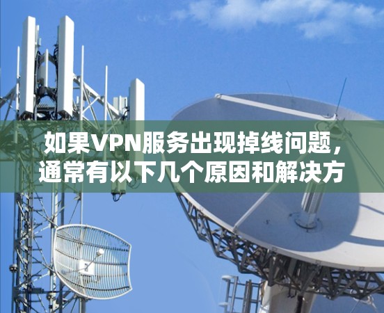如果VPN服务出现掉线问题,通常有以下几个原因和解决方法