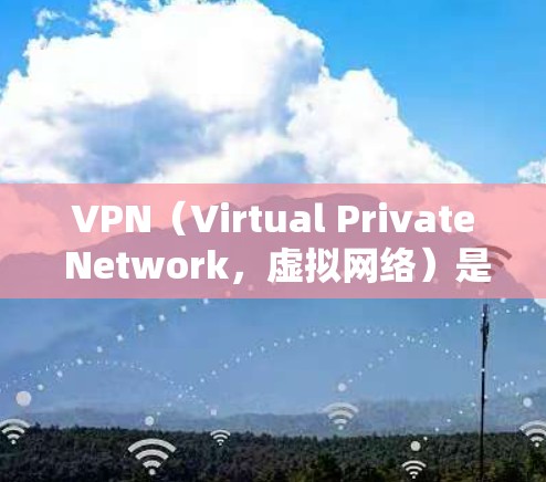 VPN（Virtual Private Network，虚拟网络）是通过互联网连接外部网络来实现的，提供便捷的视频观看和下载服务。以下是关于VPN的详细指南
