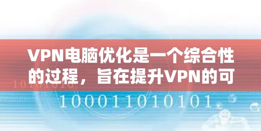 VPN电脑优化是一个综合性的过程,旨在提升VPN的可靠性和连接速度。以下是对VPN电脑优化的详细步骤
