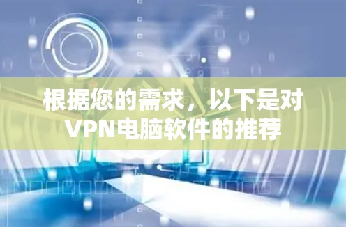 根据您的需求，以下是对VPN电脑软件的推荐