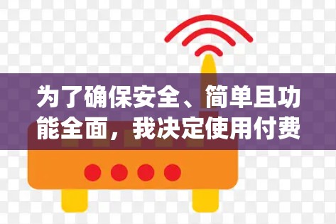 为了确保安全、简单且功能全面，我决定使用付费的VPN软件，特别是OpenVPN，因为它提供了高级配置和安全功能。以下是详细的步骤