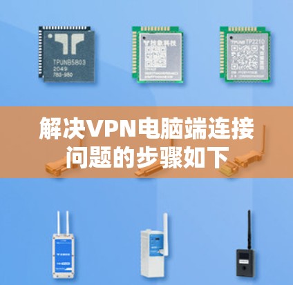 解决VPN电脑端连接问题的步骤如下