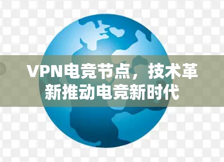 VPN电竞节点，技术革新推动电竞新时代