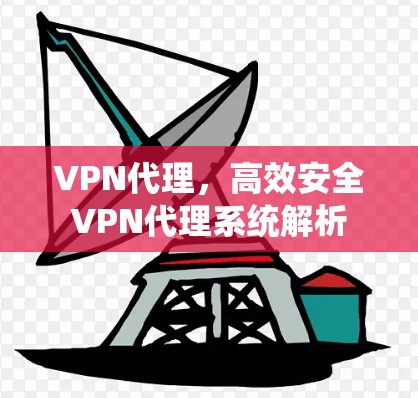 VPN代理，高效安全VPN代理系统解析