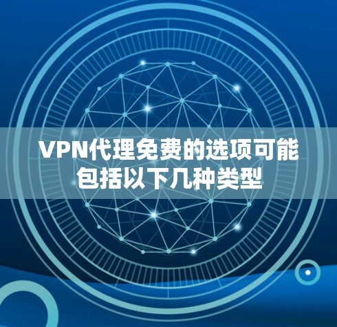 VPN代理免费的选项可能包括以下几种类型