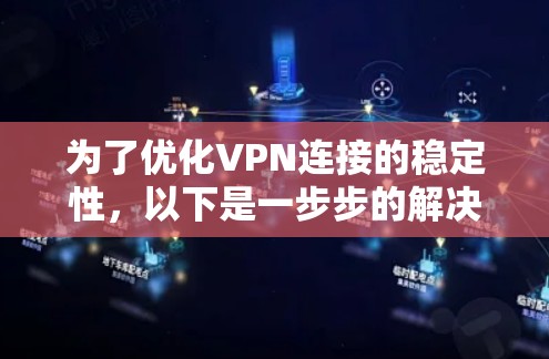 为了优化VPN连接的稳定性，以下是一步步的解决方案