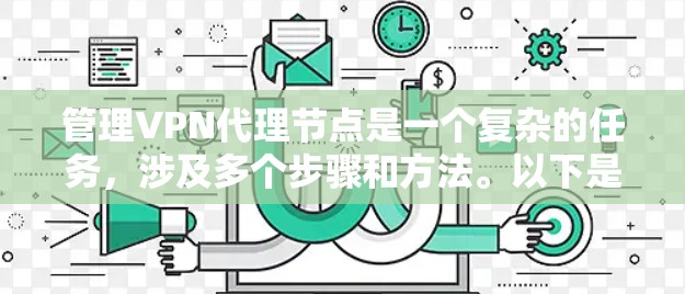 管理VPN代理节点是一个复杂的任务,涉及多个步骤和方法。以下是对如何管理VPN代理节点的详细指南,分为多个部分进行说明