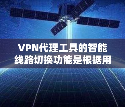 VPN代理工具的智能线路切换功能是根据用户需求和网络环境自动调整连接参数和设备配置，以提高连接速度、减少延迟，并确保网络的安全性。以下是智能线路切换功能的主要介绍
