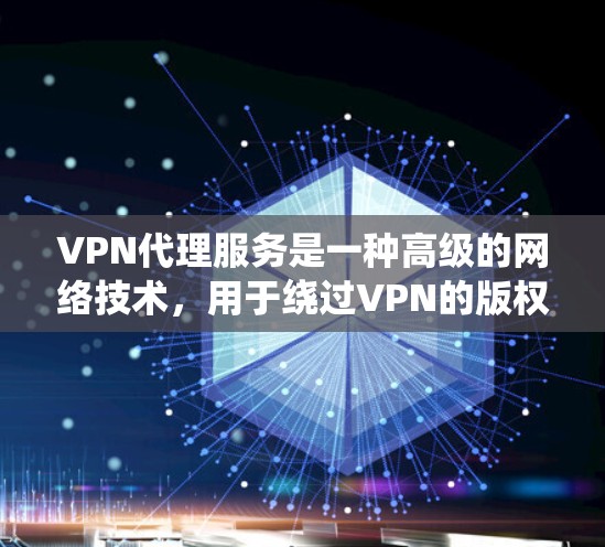 VPN代理服务是一种高级的网络技术,用于绕过VPN的版权限制和网络限制,确保用户能够访问到想要的网络内容。以下是对VPN代理服务的详细分析