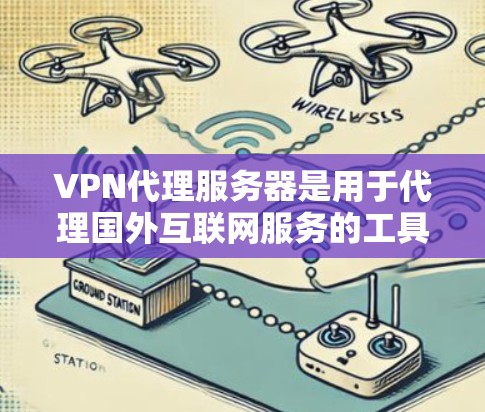 VPN代理服务器是用于代理国外互联网服务的工具，广泛应用于访问无法访问的国家。以下是基于多个评价标准的VPN代理服务器排行
