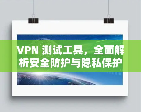 VPN 测试工具，全面解析安全防护与隐私保护