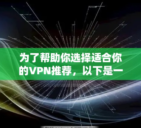 为了帮助你选择适合你的VPN推荐,以下是一个系统化的指南,涵盖功能、安全性和用户评价等关键因素