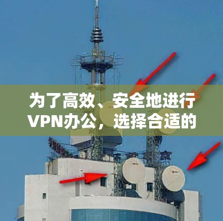 为了高效、安全地进行VPN办公,选择合适的VPN办公工具至关重要。以下是几种推荐的VPN办公工具及其使用方法,帮助您更好地管理VPN环境