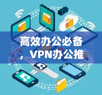 高效办公必备，VPN办公推荐