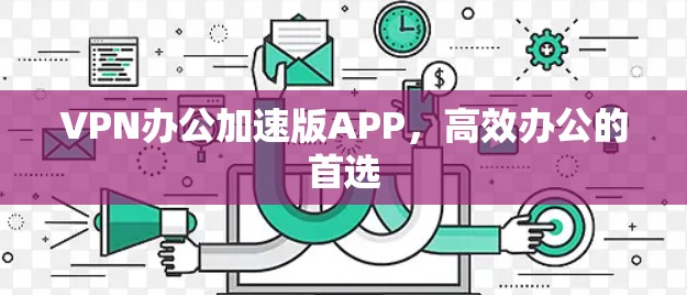 VPN办公加速版APP，高效办公的首选