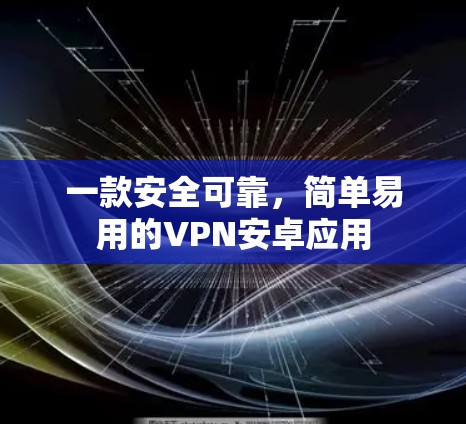 一款安全可靠，简单易用的VPN安卓应用