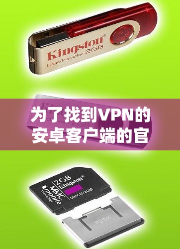 为了找到VPN的安卓客户端的官网，您可以按照以下步骤进行