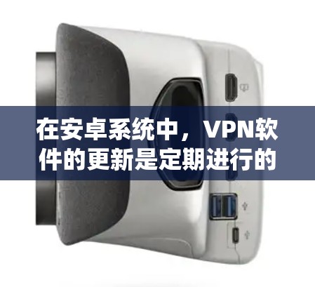 在安卓系统中,VPN软件的更新是定期进行的,旨在修复已知的网络攻击、恶意软件和钓鱼邮件的漏洞,同时提供更安全和流畅的用户体验。以下是几个最新发布的安卓VPN软件更新