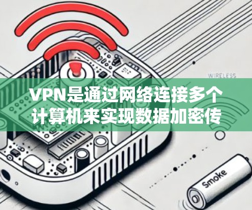 VPN是通过网络连接多个计算机来实现数据加密传输的网络服务,通常用于加密数据传输、保护网络安全、或者远程协作等场景。以下是几个常见的VPN软件推荐,供您参考