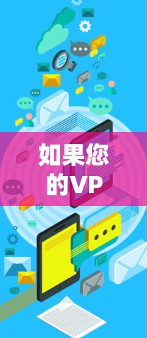 如果您的VPN安装有问题,以下是一些常见的问题类型和解决方案,帮助您找到并解决潜在的故障